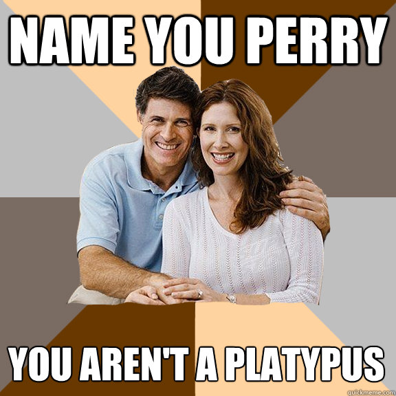 Name you Perry you aren't a platypus  Scumbag Parents