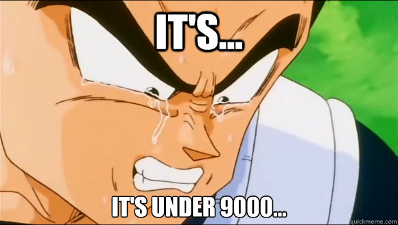 It's... It's under 9000... - It's... It's under 9000...  Whenever I see the upvotes on my Memes.