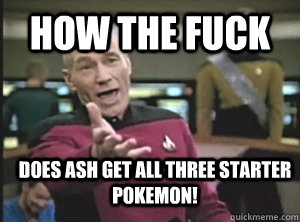 how the fuck Does ash get all three starter pokemon!  Annoyed Picard