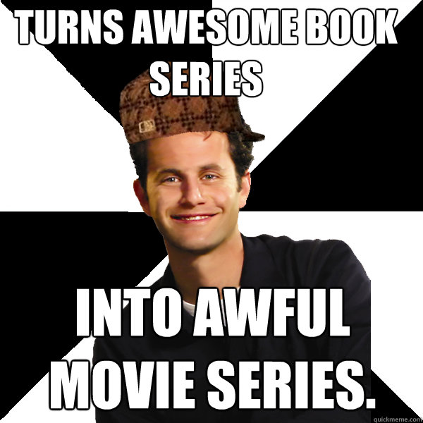 turns awesome book series into awful movie series.   Scumbag Christian