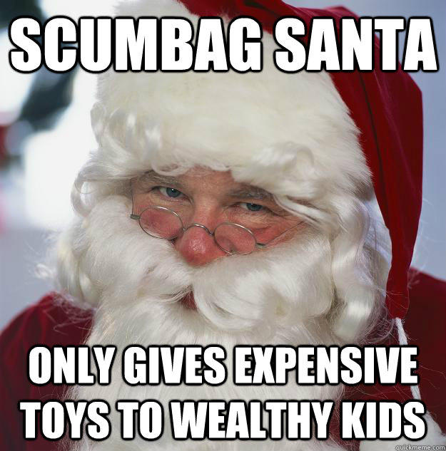 Scumbag Santa Only gives expensive toys to wealthy kids  