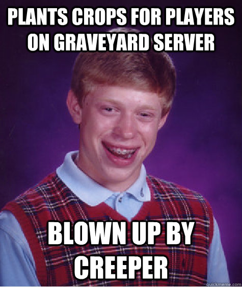 Plants crops for players on graveyard server Blown up by creeper - Plants crops for players on graveyard server Blown up by creeper  Bad Luck Brian