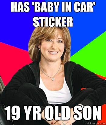 has 'baby in car' sticker 19 yr old son  Sheltering Suburban Mom