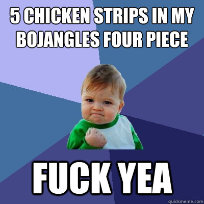 5 chicken strips in my Bojangles four piece FUCK YEA  Success Kid