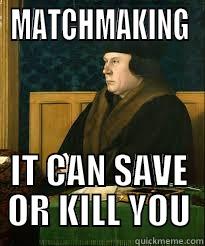 MATCHMAKING IT CAN SAVE OR KILL YOU Misc