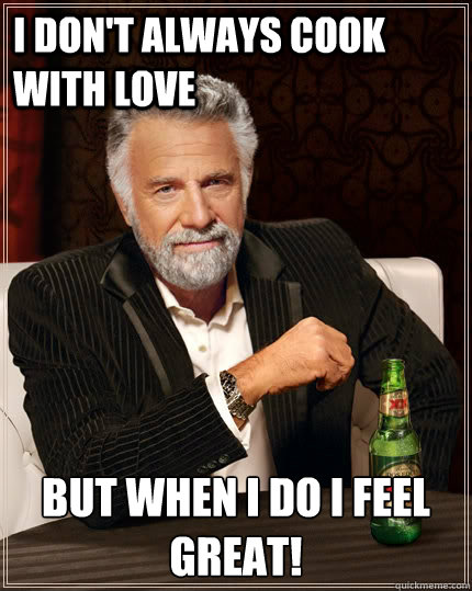 I don't always cook with love but when I do I feel great! Caption 3 goes here - I don't always cook with love but when I do I feel great! Caption 3 goes here  The Most Interesting Man In The World