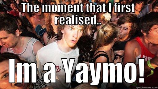 THE MOMENT THAT I FIRST REALISED.. IM A YAYMO! Sudden Clarity Clarence