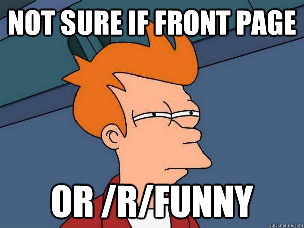 not sure if front page or /r/funny  Futurama Fry