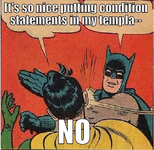 IT'S SO NICE PUTTING CONDITION STATEMENTS IN MY TEMPLA-- NO Batman Slapping Robin