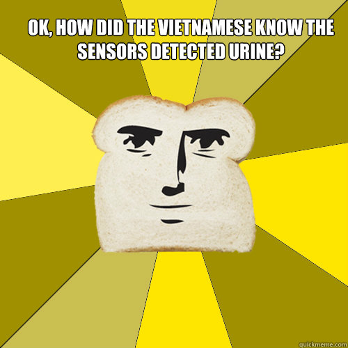 Ok, how did the Vietnamese know the sensors detected urine?

Read more: 6 People Who Turned the Tables on Government Surveillance | Cracked.com http://www.cracked.com/article_19677_6-people-who-turned-tables-government-surveillance_p2.html#ixzz1nG07o6Q4
   Breadfriend