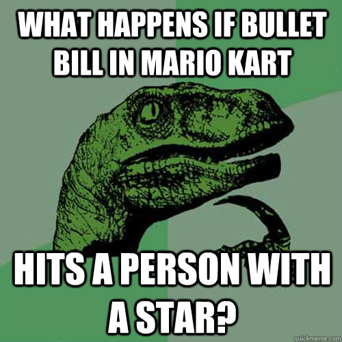 What happens if Bullet Bill in Mario Kart Hits a person with a star?  Philosoraptor