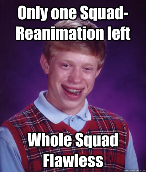 Only one Squad-Reanimation left Whole Squad Flawless - Only one Squad-Reanimation left Whole Squad Flawless  Bad Luck Brian