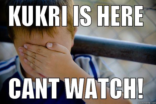 KUKRI IS HERE CANT WATCH! Confession kid