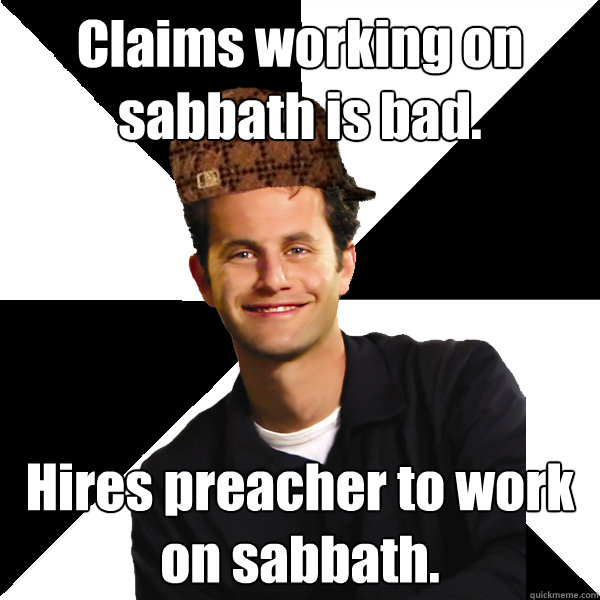 Claims working on sabbath is bad. Hires preacher to work on sabbath.  Scumbag Christian