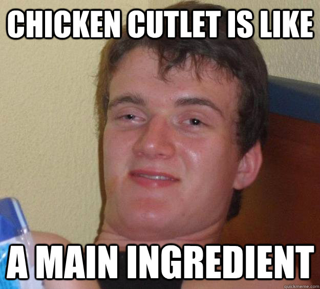 chicken cutlet is like a main ingredient - chicken cutlet is like a main ingredient  Misc