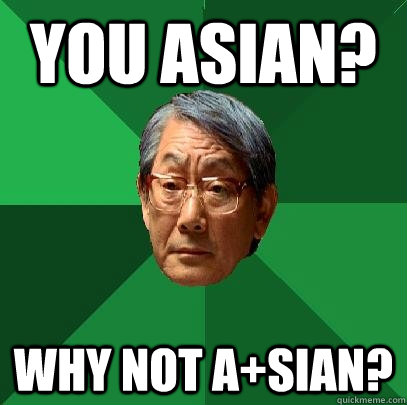 you asian? why not a+sian? - you asian? why not a+sian?  High Expectations Asian Father