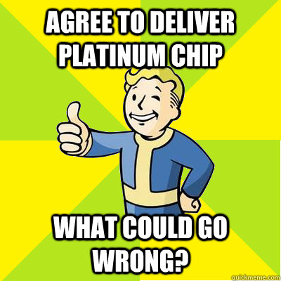 AGree to deliver platinum chip What could go wrong?  Fallout new vegas