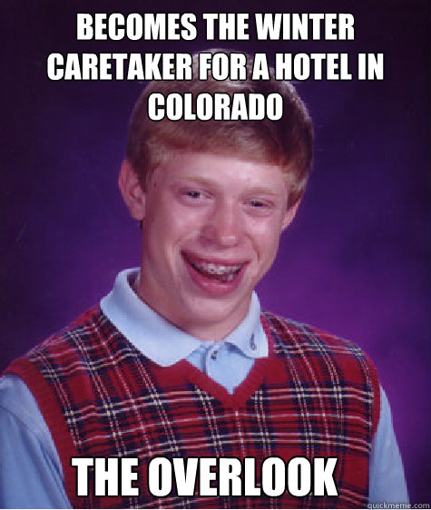 becomes the winter caretaker for a hotel in Colorado the overlook  Bad Luck Brian