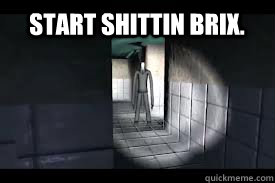 Start shittin brix.  