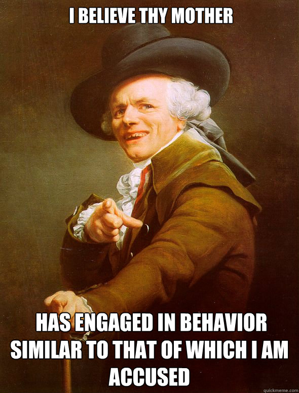  I believe thy mother   has engaged in behavior similar to that of which I am accused  Joseph Ducreux