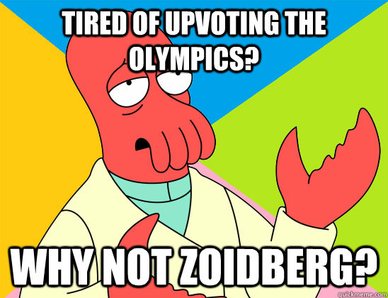 Tired of upvoting the Olympics? why not zoidberg?  