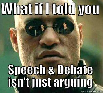 WHAT IF I TOLD YOU  SPEECH & DEBATE ISN'T JUST ARGUING Matrix Morpheus