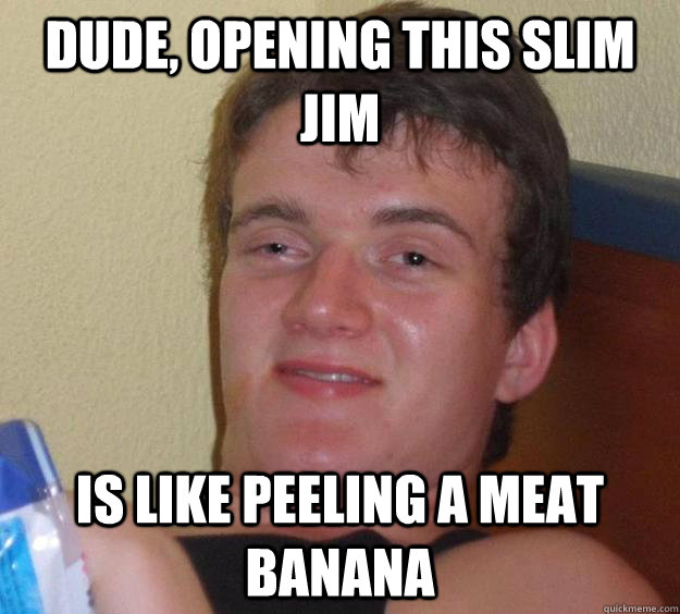 Dude Opening This Slim Jim Is Like Peeling A Meat Banana 10 Guy Quickmeme 6522