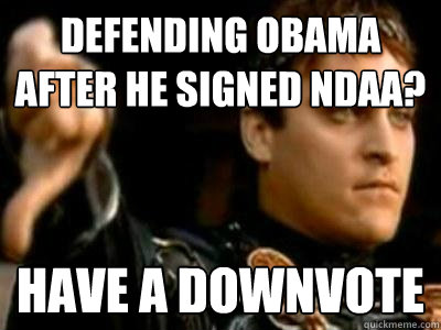 Defending Obama after he signed NDAA? have a downvote - Defending Obama after he signed NDAA? have a downvote  Downvoting Roman