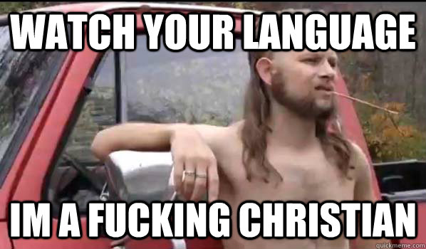 watch your language im a fucking christian  Almost Politically Correct Redneck