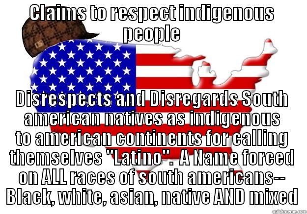 CLAIMS TO RESPECT INDIGENOUS PEOPLE DISRESPECTS AND DISREGARDS SOUTH AMERICAN NATIVES AS INDIGENOUS TO AMERICAN CONTINENTS FOR CALLING THEMSELVES 