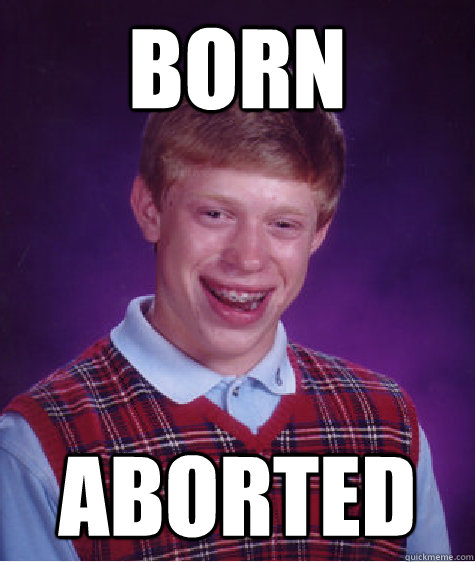 born aborted - born aborted  Bad Luck Brian