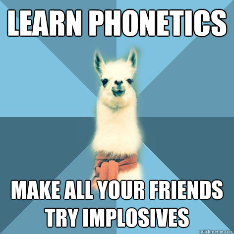 LEARN PHONETICS MAKE ALL YOUR FRIENDS TRY IMPLOSIVES - LEARN PHONETICS MAKE ALL YOUR FRIENDS TRY IMPLOSIVES  Linguist Llama