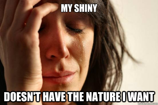 my shiny  doesn't have the nature i want  - my shiny  doesn't have the nature i want   First World Problems