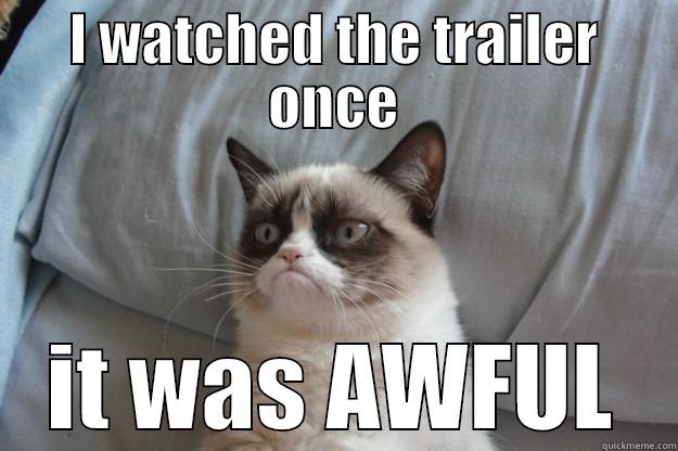 Bad Movie Trailer is Bad - I WATCHED THE TRAILER ONCE IT WAS AWFUL Grumpy Cat