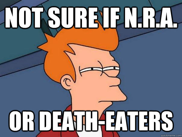 Not sure if N.R.A. Or Death-Eaters - Not sure if N.R.A. Or Death-Eaters  Futurama Fry