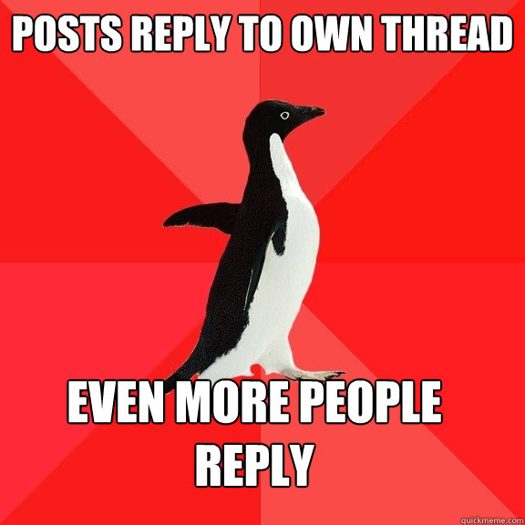 Posts reply to own thread Even more people reply  Socially Awesome Penguin