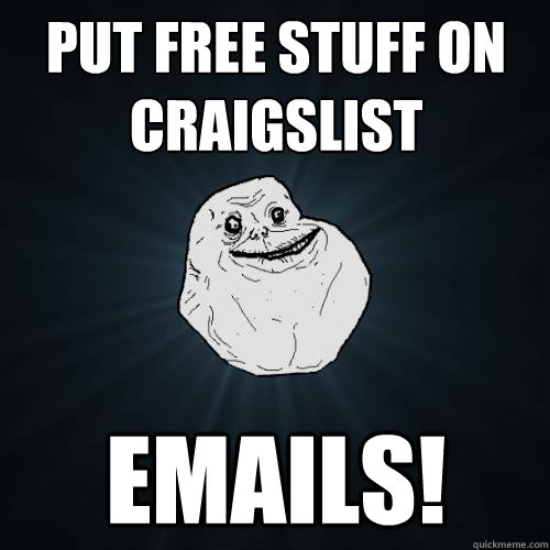 PUT FREE STUFF ON CRAIGSLIST EMAILS!  Forever Alone