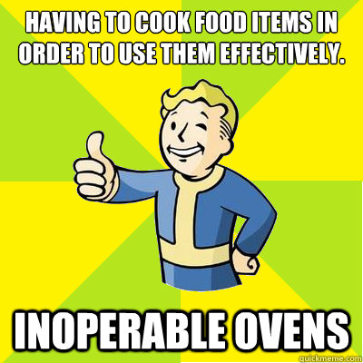 Having to cook food items in order to use them effectively. Inoperable ovens  Fallout new vegas