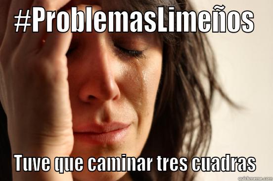 #PROBLEMASLIMEÑOS TUVE QUE CAMINAR TRES CUADRAS First World Problems