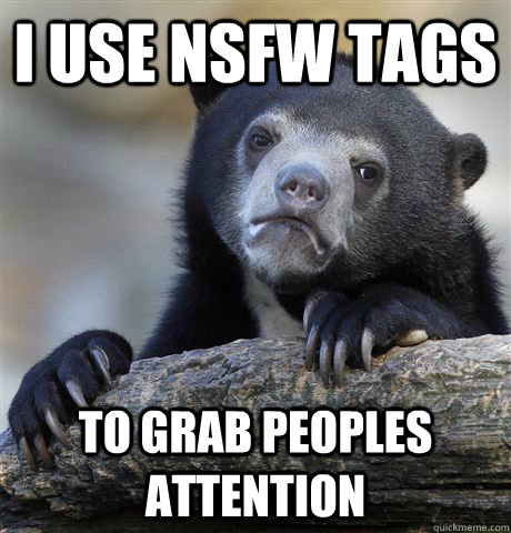 I use NSFW tags to grab peoples attention - I use NSFW tags to grab peoples attention  Confession Bear