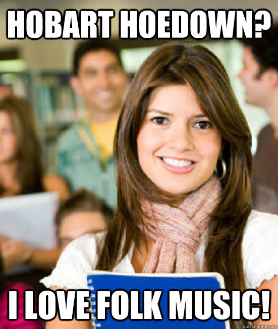 Hobart hoedown? I love folk music!  busch sheltered freshman