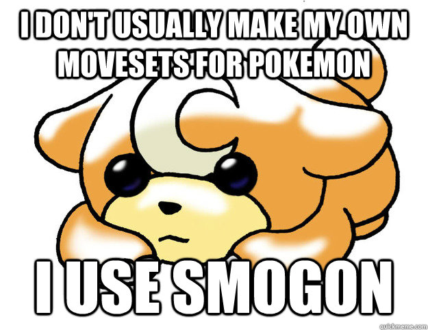 I don't usually make my own movesets for pokemon  I use Smogon - I don't usually make my own movesets for pokemon  I use Smogon  Confession Teddiursa