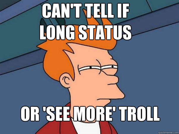 or 'see more' troll Can't tell if long status  - or 'see more' troll Can't tell if long status   Futurama Fry