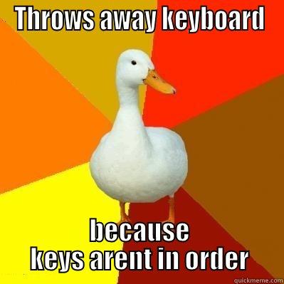 THROWS AWAY KEYBOARD BECAUSE KEYS ARENT IN ORDER Tech Impaired Duck