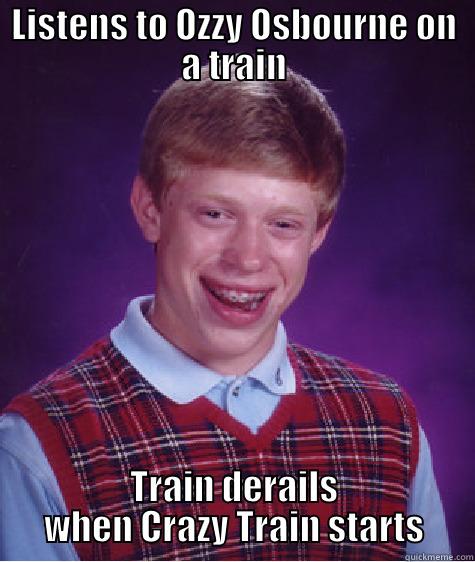 LISTENS TO OZZY OSBOURNE ON A TRAIN TRAIN DERAILS WHEN CRAZY TRAIN STARTS Bad Luck Brian