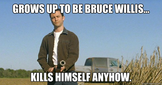 Grows up to be Bruce Willis... kills himself anyhow. - Grows up to be Bruce Willis... kills himself anyhow.  Looper Joe