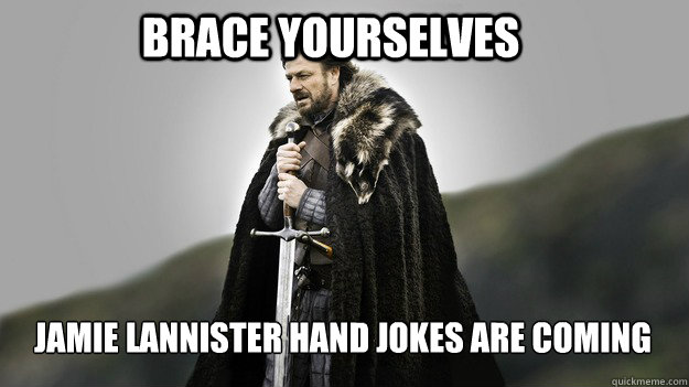 Brace yourselves Jamie Lannister Hand Jokes Are Coming  Ned stark winter is coming