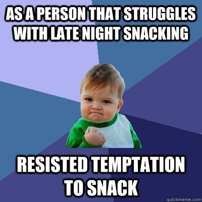 As a person that struggles with late night snacking Resisted Temptation to snack - As a person that struggles with late night snacking Resisted Temptation to snack  Success Kid