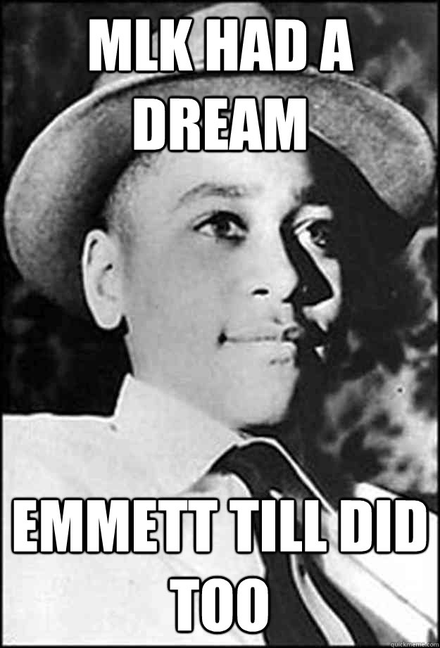 MLK had a dream emmett till did too  - MLK had a dream emmett till did too   50 YEARS