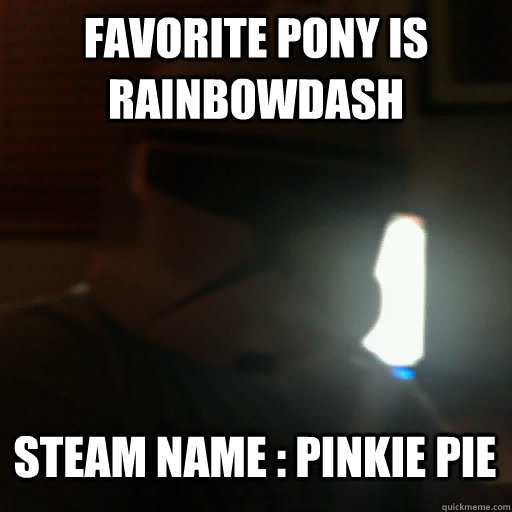 Favorite pony is rainbowdash steam name : pinkie pie  